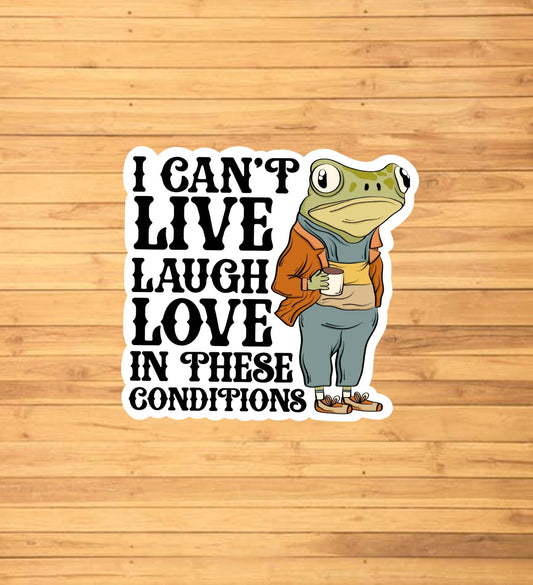 I Can't Live Laugh Love In These Conditions Sticker