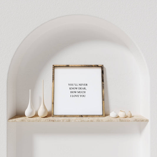 You'll Never Know Dear How Much I Love You Wood Sign
