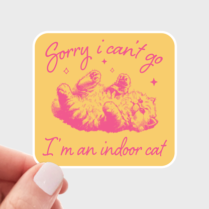 Sorry I Can't Go I'm an Indoor Cat Sticker
