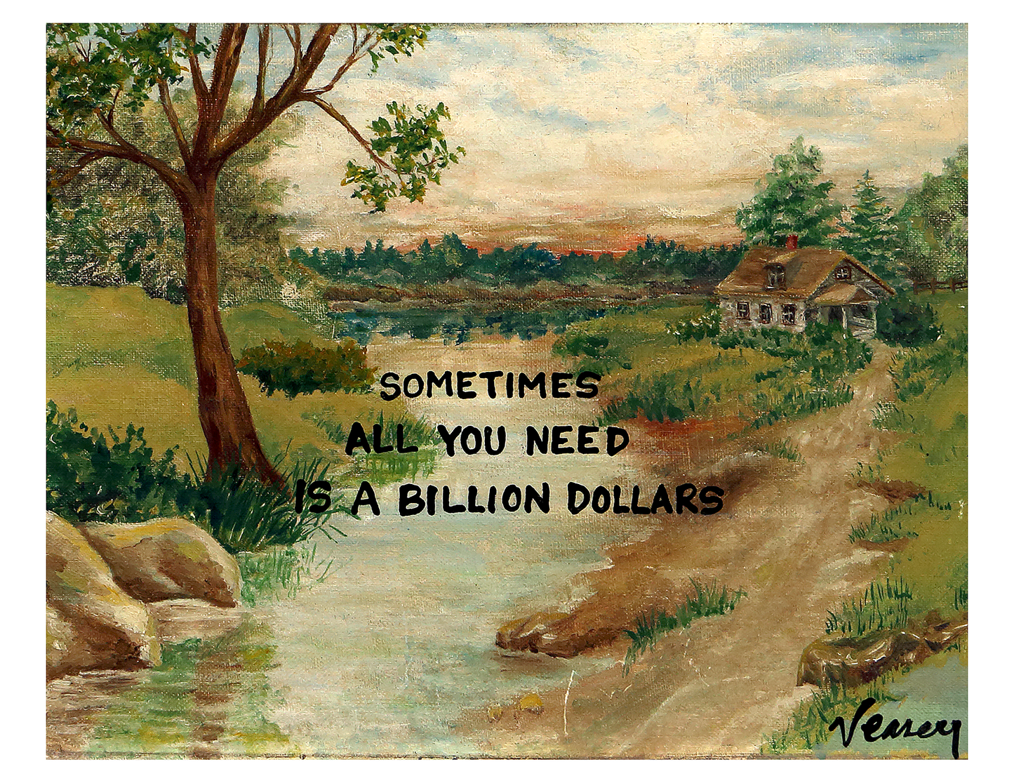 All I need is a Billion Dollars Print