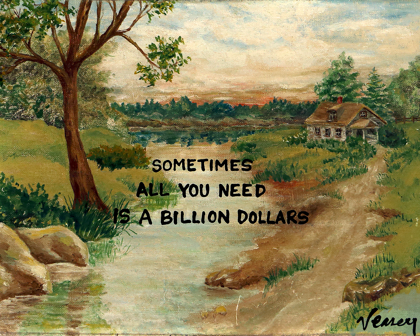 All I need is a Billion Dollars Print