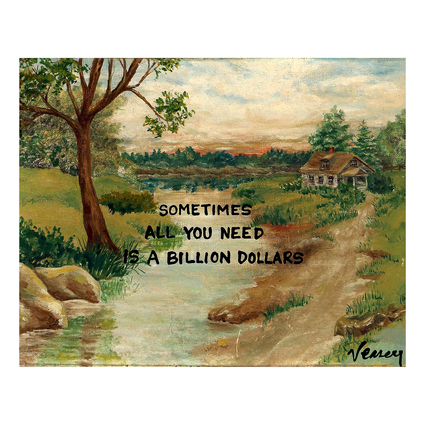 All I need is a Billion Dollars Print