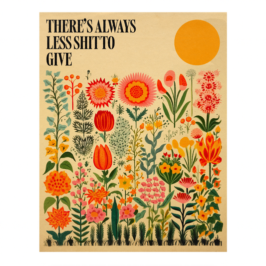 'There's Always Less Shit To Give' Print